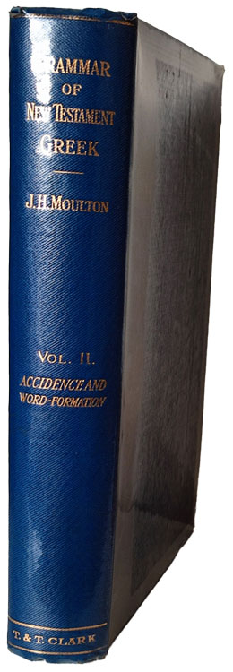 James Hope Moulton [1863-1917], Grammar of New Testament Greek, Vol. 2: Accidence and Word-Formation, with an Appendix on Semantics in the New Testament