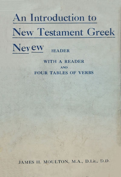 James Hope Moulton [1863-1917], An Introduction to the Study of New Testament Greek, 4th edn.