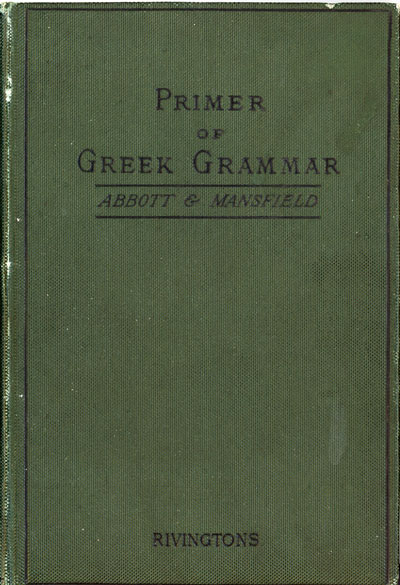 Evelyn Abbott [1843-1901] & Edward Dillan Mansfield [1845-1924], A Primer of Greek Grammar, new edn., revised.