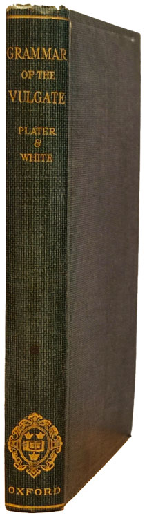 Wiliam Edward Plater [d.1933] & Henry Julian White [1859-1934], A Grammar of the Vulgate Being An Introduction to the Study of the Latinity of The Vulgate Bible