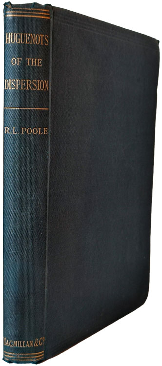 Reginald Lane Poole [1857-1939], A History of the Huguenots of the Dispersion at the Recall of the Edict of Nantes